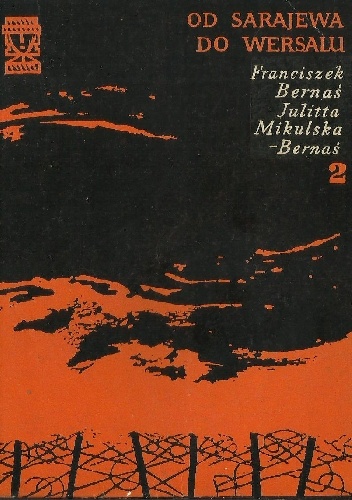 Od Sarajewa do Wersalu. Część 2 - Julitta Mikulska-Bernaś, Franciszek Bernaś
