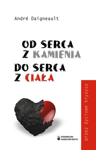 Od serca z kamienia do serca z ciała. Przez życiowe kryzysy - André Daigneault