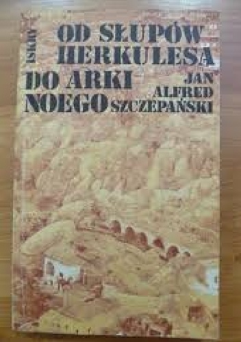 Od  Słupów Herkulesa do Arki Noego - Jan Alfred Szczepański