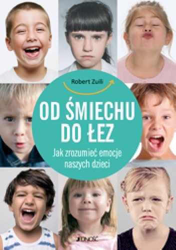 Od śmiechu do łez. Jak zrozumieć emocje naszych dzieci - Robert Zuili