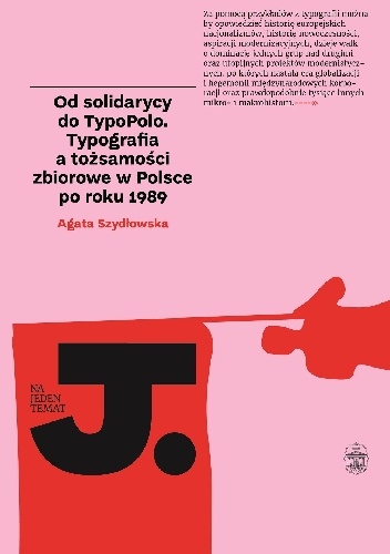 Od solidarycy do TypoPolo. Typografia a tożsamości zbiorowe w Polsce po roku 1989 - Agata Szydłowska