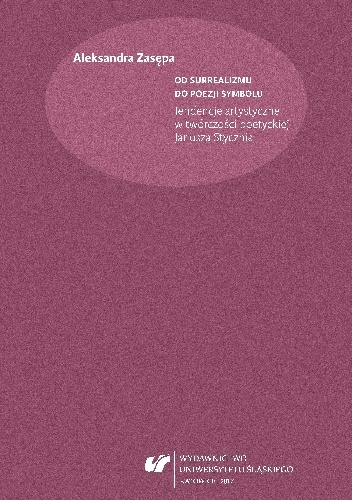 Od surrealizmu do poezji symbolu. Tendencje artystyczne w twórczości poetyckiej Janusza Stycznia - Aleksandra Zasępa