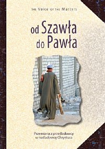 Od Szawła do Pawła. Przemiana z prześladowcy w naśladowcę Chrystusa - The Voice of the Martyrs