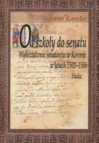 Od szkoły do senatu. Wykształcenie senatorów w Koronie w latach 1501-1586. Studia - Anna Kamler