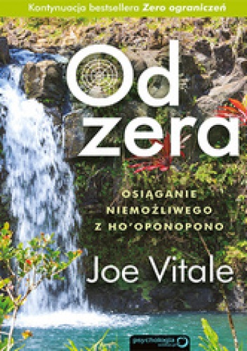 Od zera. Osiąganie niemożliwego z Ho'oponopono - Joe Vitale