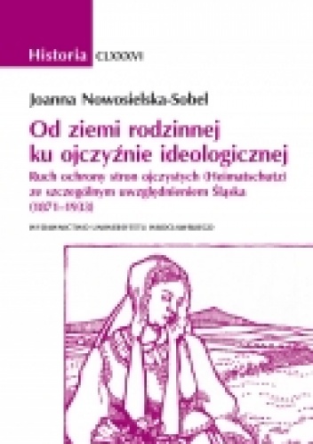 Od ziemi rodzinnej ku ojczyźnie ideologicznej. Ruch ochrony stron ojczystych (Heimatschutz) ze szczególnym uwzględnieniem Śląska (1871–1933) - Joanna Nowosielska-Sobel