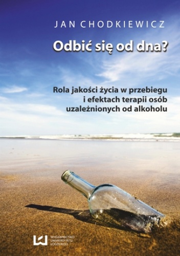 Odbić się od dna? Rola jakości życia w przebiegu i efektach terapii osób uzależnionych od alkoholu - Jan Chodkiewicz