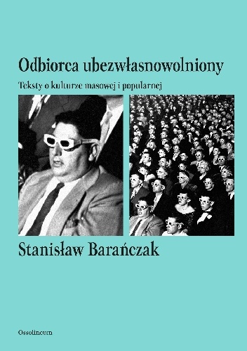 Odbiorca ubezwłasnowolniony. Teksty o kulturze masowej i popularnej - Stanisław Barańczak