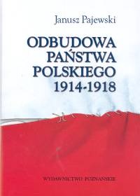 Odbudowa państwa polskiego 1914-1918 - Janusz Pajewski