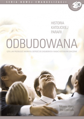 Odbudowana. Czyli jak przebudzić wiernych, dotrzeć do zagubionych i nadać Kościołowi znaczenie - Michael White, Thomas Corcoran