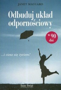 Odbuduj układ odpornościowy w 90 dni ...i ciesz się życiem! - J. Maccaro