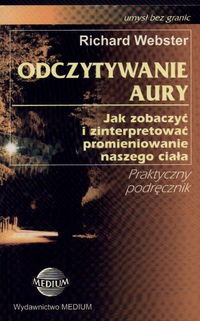 Odczytywanie aury.  Jak zobaczyć i zinterpretować promieniowanie ciała - Richard Webster