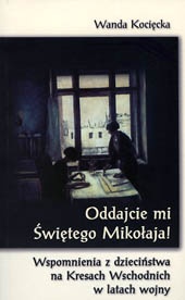Oddajcie mi Świętego Mikołaja! Wspomnienia z dzieciństwa na Kresach Wschodnich w latach wojny - Wanda Kocięcka