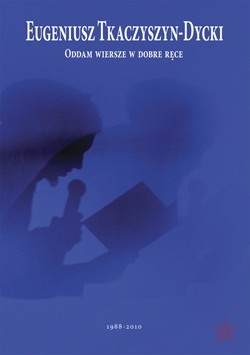 Oddam wiersze w dobre ręce - Eugeniusz Tkaczyszyn-Dycki