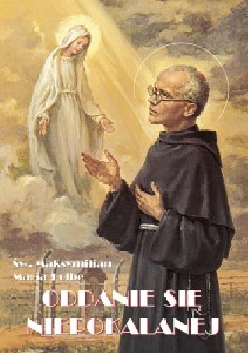 Oddanie się Niepokalanej - św. Maksymilian Maria Kolbe