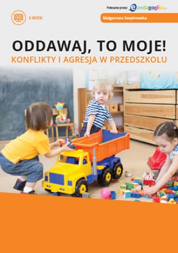 Oddawaj, to moje! Konflikty i agresja w przedszkolu - Swędrowska Małgorzata