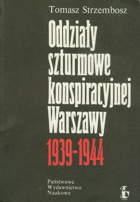 Oddziały szturmowe konspiracyjnej Warszawy - Tomasz Strzembosz
