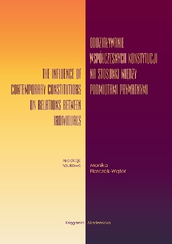 Oddziaływanie współczesnych konstytucji na stosunki między podmiotami prywatnymi. The Influence of Contemporary Constitutions