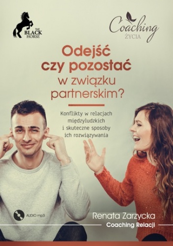 Odejść czy pozostać w związku partnerskim? Konflikty w relacjach międzyludzkich i skuteczne sposoby ich rozwiązywania - Renata Zarzycka