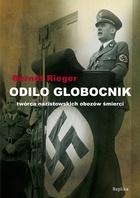 Odilo Globocnik. Twórca nazistowskich obozów śmierci - Rieger Berndt