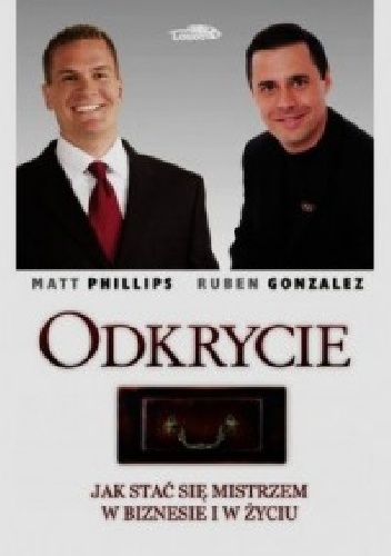 Odkrycie. Jak stać się mistrzem w biznesie i w życiu - Matt Phillips, Ruben Gonzalez
