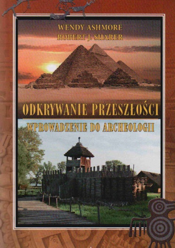 Odkrywanie przeszłości Wprowadzenie do archeologii - Wendy Ashmore, Robert J. Sharer