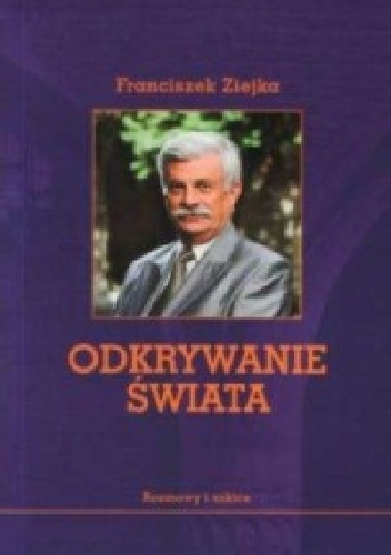 Odkrywanie świata. Rozmowy i szkice - Franciszek Ziejka