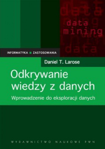 Odkrywanie wiedzy z danych. Wprowadzenie do eksploracji danych. - Daniel T. Larose