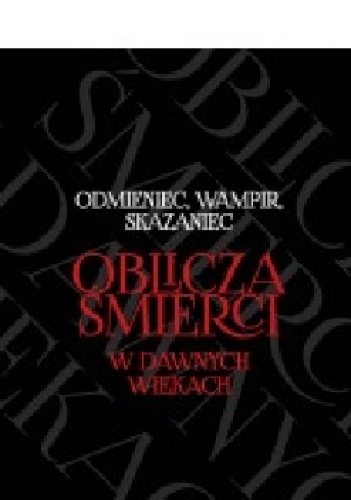 Odmieniec, wampir, skazaniec. Oblicza śmierci w dawnych wiekach - Leszek Gardeła, Mirosław Kuźma