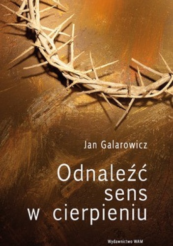 Odnaleźć sens w cierpieniu - Jan Galarowicz