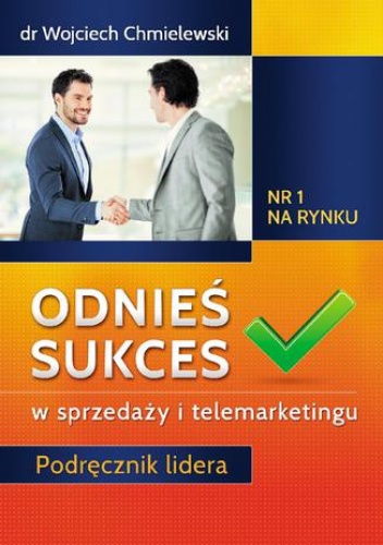 Odnieś sukces w sprzedaży i telemarketingu. Podręcznik lidera - Wojciech Chmielewski Doktor