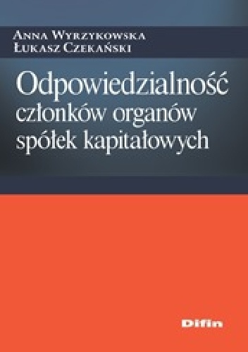 Odpowiedzialność członków organów spółek kapitałowych - Anna Wyrzykowska, Łukasz Czekański
