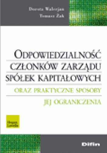 Odpowiedzialność członków zarządu spółek kapitałowych oraz praktyczne sposoby jej ograniczenia - Tomasz Żak, Dorota Walerjan
