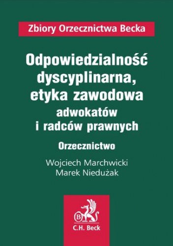 Odpowiedzialność dyscyplinarna oraz etyka zawodowa adwokatów i radców prawnych. Orzecznictwo - Marchwicki Wojciech, Niedużak Marek