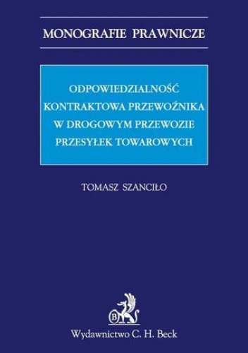 Odpowiedzialność kontraktowa przewoźnika w drogowym przewozie przesyłek towarowych - Szanciło Tomasz