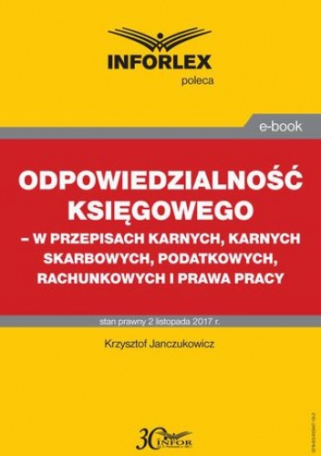 Odpowiedzialność księgowego - w przepisach karnych, karnych skarbowych, podatkowych, rachunkowych i prawa pracy - Janczukowicz Krzysztof