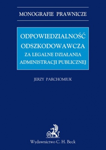 Odpowiedzialność odszkodowawcza za legalne działania administracji publicznej - Parchomiuk Jerzy