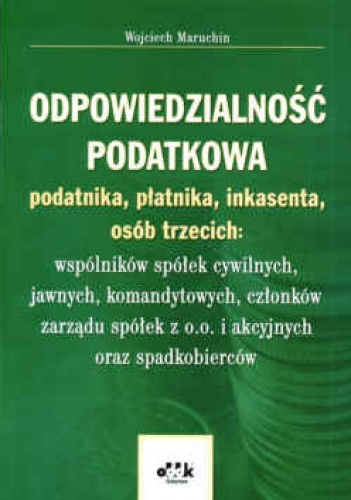 Odpowiedzialność podatkowa podatnika, płatnika, inkasenta osób trzecich: Wspólników spółek cywilnych, jawnych, komandytowych, członków zarządu spółek - Wojciech Maruchin