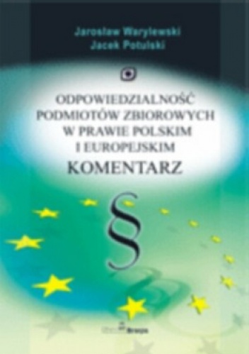 Odpowiedzialność podmiotów zbiorowych w prawie polskim i europejskim. Komentarz - Jarosław Warylewski
