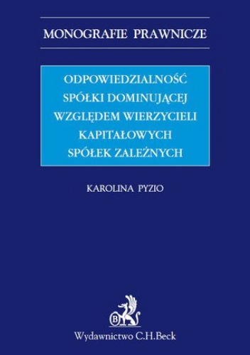 Odpowiedzialność spółki dominującej względem wierzycieli kapitałowych spółek zależnych - Pyzio Karolina