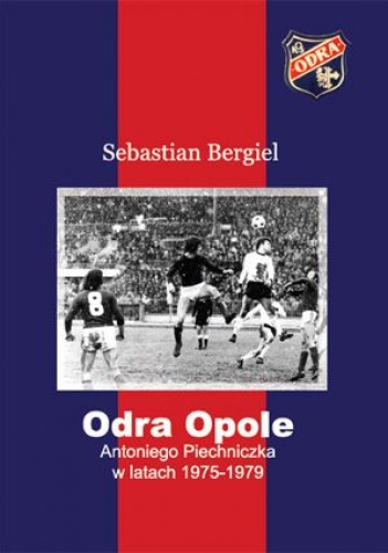 Odra Opole Antoniego Piechniczka w latach 1975-1979 - Sebastian Bergiel