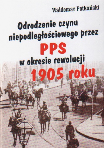 Odrodzenie czynu niepodległ.przez PPS w okr.rewol.1905 roku - Waldemar Potkański