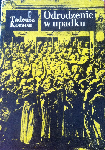 Odrodzenie w upadku. Wybór pism historycznych - Tadeusz Korzon