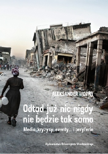 Odtąd już nic nigdy nie będzie tak samo. Media, kryzysy, eventy… i peryferie - Aleksander Woźny