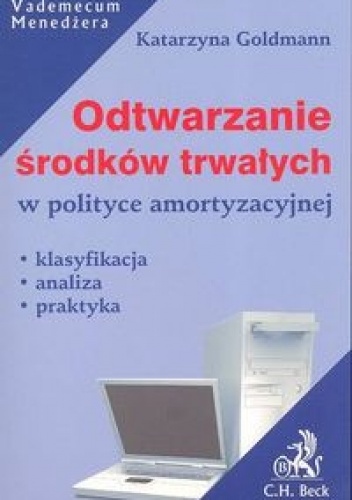 Odtwarzanie środków trwałych w polityce amortyzacyjnej - Katarzyna Goldmann