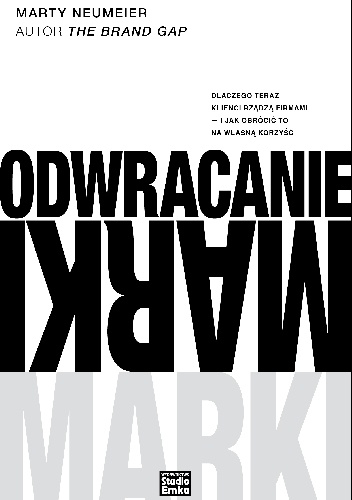 Odwracanie marki. Dlaczego teraz klienci rządzą firmami - i jak obrócić to na własną korzyść - Marty Neumeier