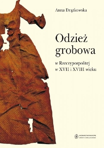 Odzież grobowa w Rzeczypospolitej w XVII i XVIII wieku - Anna Drążkowska