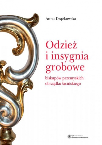 Odzież i insygnia grobowe biskupów przemyskich obrządku łacińskiego - Anna Drążkowska