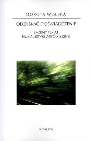 Odzyskać doświadczenie. Sporny temat humanistyki współczesnej - Dorota Wolska
