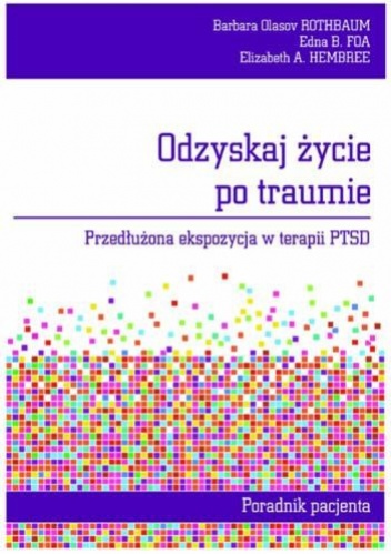Odzyskaj życie po traumie. Przedłużona ekspozycja w terapii PTSD. Poradnik pacjenta